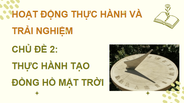 Giáo án điện tử Toán 12 Cánh diều Chủ đề 2: Thực hành tạo đồng hồ Mặt Trời | PPT Toán 12