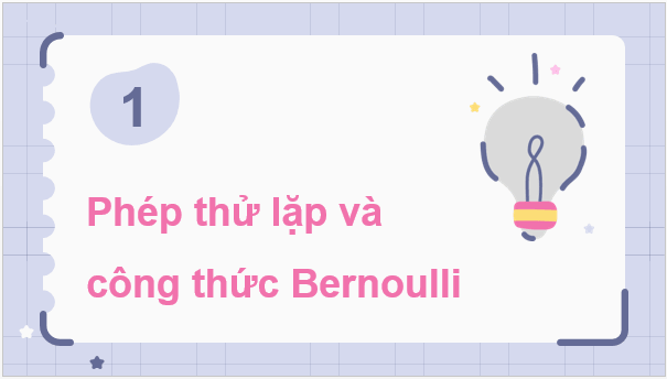 Giáo án điện tử Chuyên đề Toán 12 Kết nối Bài 2: Biến ngẫu nhiên có phân bố nhị thức và áp dụng | PPT Chuyên đề học tập Toán 12 Kết nối tri thức