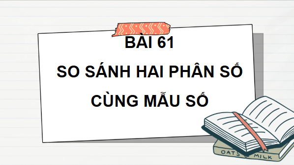 Giáo án điện tử Toán lớp 4 Bài 61: So sánh hai phân số cùng mẫu số | PPT Toán lớp 4 Cánh diều