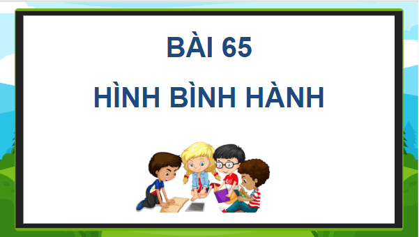 Giáo án điện tử Toán lớp 4 Bài 65: Hình bình hành | PPT Toán lớp 4 Cánh diều