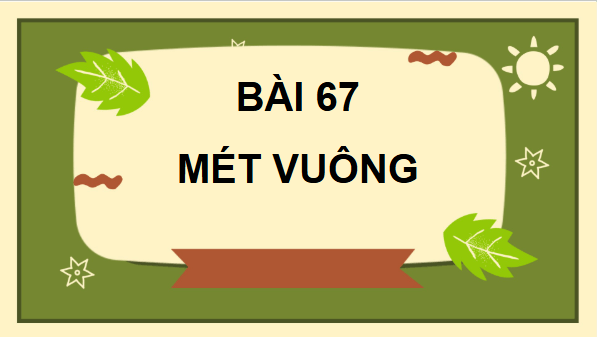 Giáo án điện tử Toán lớp 4 Bài 67: Mét vuông | PPT Toán lớp 4 Cánh diều