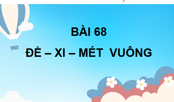 Giáo án điện tử Toán lớp 4 Bài 68: Đề-xi-mét vuông | PPT Toán lớp 4 Cánh diều