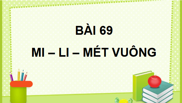 Giáo án điện tử Toán lớp 4 Bài 69: Mi-li-mét vuông | PPT Toán lớp 4 Cánh diều