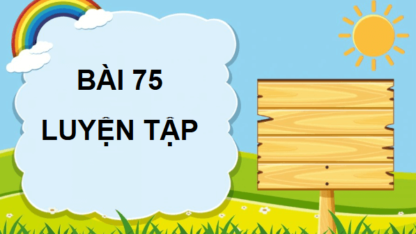 Giáo án điện tử Toán lớp 4 Bài 75: Luyện tập (trang 52 Tập 2) | PPT Toán lớp 4 Cánh diều