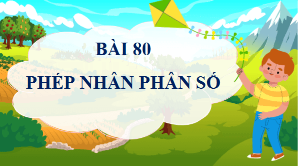 Giáo án điện tử Toán lớp 4 Bài 80: Phép nhân phân số | PPT Toán lớp 4 Cánh diều