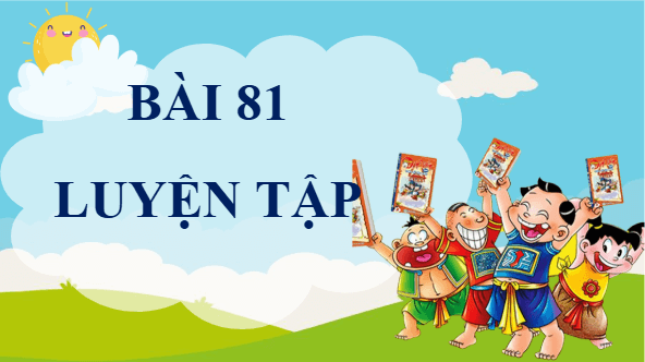 Giáo án điện tử Toán lớp 4 Bài 81: Luyện tập (trang 63, 64 Tập 2) | PPT Toán lớp 4 Cánh diều