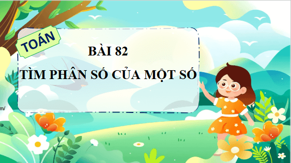 Giáo án điện tử Toán lớp 4 Bài 82: Tìm phân số của một số | PPT Toán lớp 4 Cánh diều