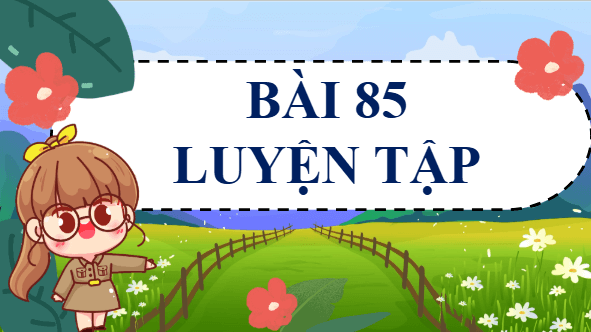 Giáo án điện tử Toán lớp 4 Bài 85: Luyện tập (trang 72, 73 Tập 2) | PPT Toán lớp 4 Cánh diều