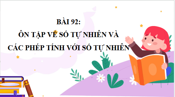 Giáo án điện tử Toán lớp 4 Bài 92: Ôn tập về số tự nhiên và các phép tính với số tự nhiên | PPT Toán lớp 4 Cánh diều
