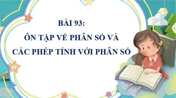 Giáo án điện tử Toán lớp 4 Bài 93: Ôn tập về phân số và các phép tính với phân số | PPT Toán lớp 4 Cánh diều
