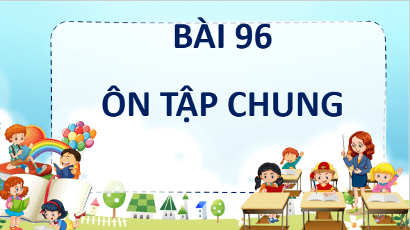 Giáo án điện tử Toán lớp 4 Bài 96: Ôn tập chung | PPT Toán lớp 4 Cánh diều
