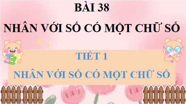 Giáo án điện tử Toán lớp 4 Bài 38: Nhân với số có một chữ số | PPT Toán lớp 4 Kết nối tri thức