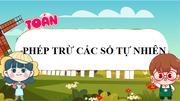 Giáo án điện tử Toán lớp 4 Bài 41: Phép trừ các số tự nhiên | PPT Toán lớp 4 Chân trời sáng tạo