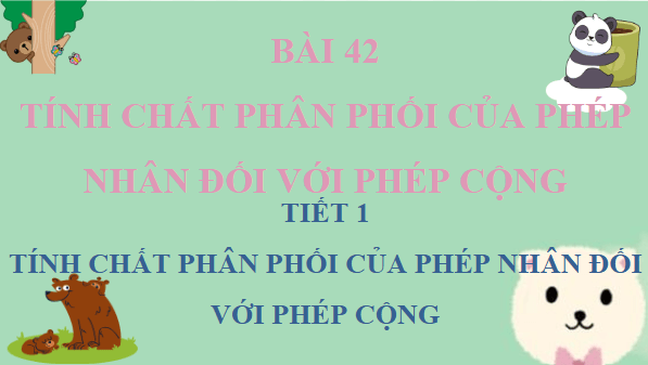 Giáo án điện tử Toán lớp 4 Bài 42: Tính chất phân phối của phép nhân đối với phép cộng | PPT Toán lớp 4 Kết nối tri thức