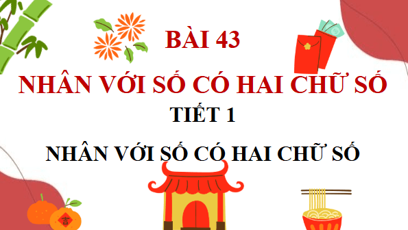 Giáo án điện tử Toán lớp 4 Bài 43: Nhân với số có hai chữ số | PPT Toán lớp 4 Kết nối tri thức