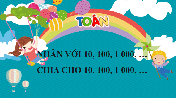 Giáo án điện tử Toán lớp 4 Bài 45: Nhân với 10, 100, 1 000, ... Chia cho 10, 100, 1 000, ... | PPT Toán lớp 4 Chân trời sáng tạo