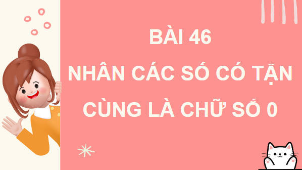 Giáo án điện tử Toán lớp 4 Bài 46: Nhân các số có tận cùng là chữ số 0 | PPT Toán lớp 4 Chân trời sáng tạo