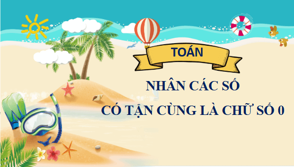 Giáo án điện tử Toán lớp 4 Bài 46: Nhân các số có tận cùng là chữ số 0 | PPT Toán lớp 4 Chân trời sáng tạo