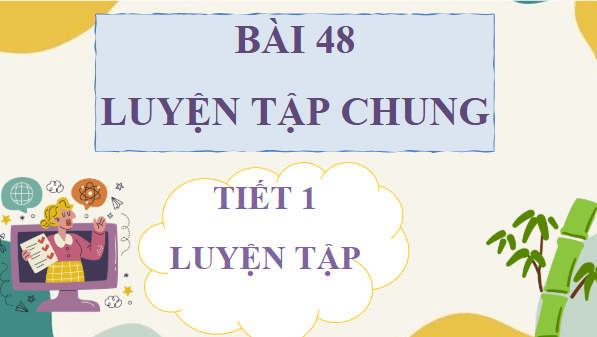 Giáo án điện tử Toán lớp 4 Bài 48: Luyện tập chung | PPT Toán lớp 4 Kết nối tri thức