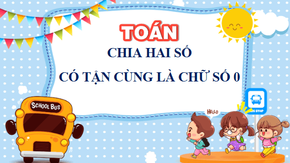 Giáo án điện tử Toán lớp 4 Bài 50: Chia hai số có tận cùng là chữ số 0 | PPT Toán lớp 4 Chân trời sáng tạo