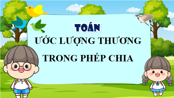 Giáo án điện tử Toán lớp 4 Bài 51: Ước lượng thương trong phép chia | PPT Toán lớp 4 Chân trời sáng tạo