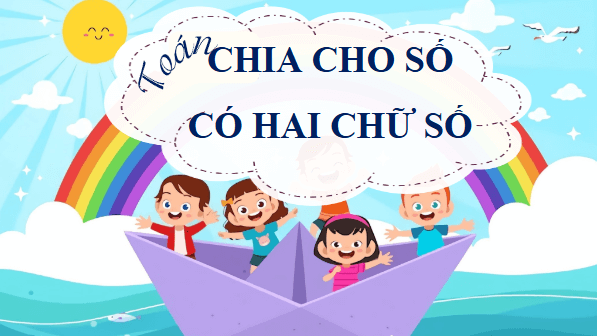 Giáo án điện tử Toán lớp 4 Bài 52: Chia cho số có hai chữ số | PPT Toán lớp 4 Chân trời sáng tạo