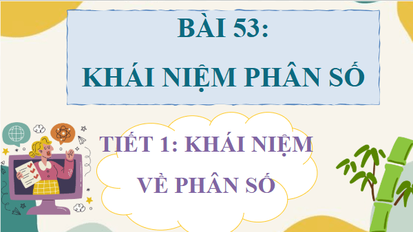 Giáo án điện tử Toán lớp 4 Bài 53: Khái niệm phân số | PPT Toán lớp 4 Kết nối tri thức