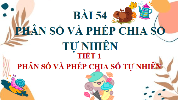 Giáo án điện tử Toán lớp 4 Bài 54: Phân số và phép chia số tự nhiên | PPT Toán lớp 4 Kết nối tri thức