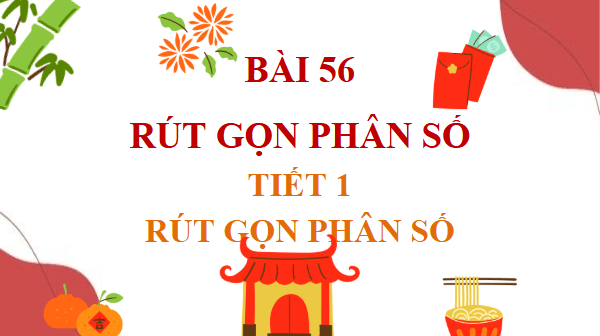 Giáo án điện tử Toán lớp 4 Bài 56: Rút gọn phân số | PPT Toán lớp 4 Kết nối tri thức