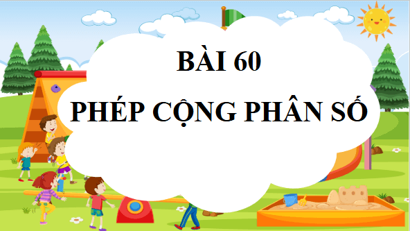 Giáo án điện tử Toán lớp 4 Bài 60: Phép cộng phân số | PPT Toán lớp 4 Kết nối tri thức