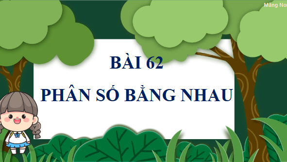 Giáo án điện tử Toán lớp 4 Bài 62: Phân số bằng nhau | PPT Toán lớp 4 Chân trời sáng tạo