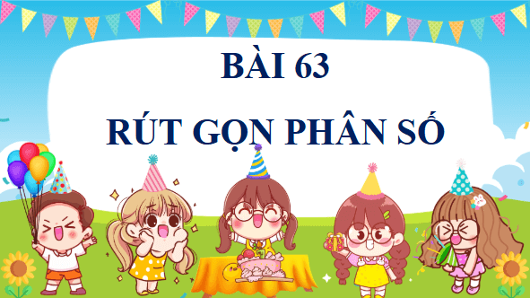Giáo án điện tử Toán lớp 4 Bài 63: Rút gọn phân số | PPT Toán lớp 4 Chân trời sáng tạo