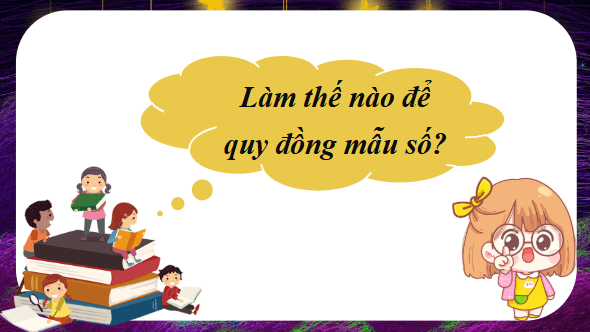 Giáo án điện tử Toán lớp 4 Bài 65: Quy đồng mẫu số các phân số | PPT Toán lớp 4 Chân trời sáng tạo