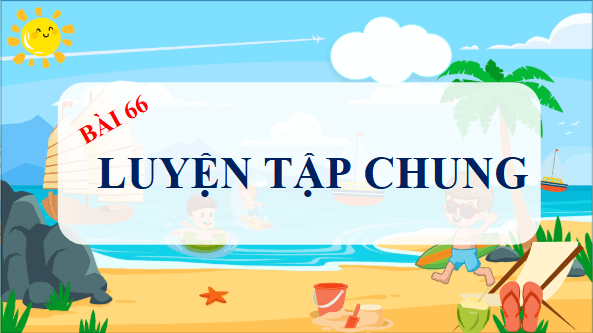 Giáo án điện tử Toán lớp 4 Bài 66: Luyện tập chung | PPT Toán lớp 4 Kết nối tri thức