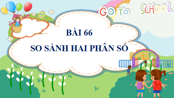Giáo án điện tử Toán lớp 4 Bài 66: So sánh hai phân số | PPT Toán lớp 4 Chân trời sáng tạo