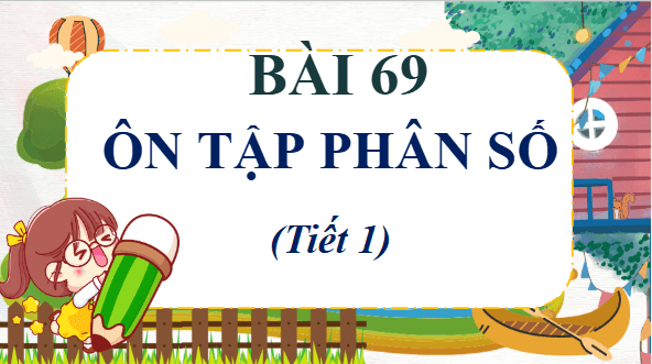 Giáo án điện tử Toán lớp 4 Bài 69: Ôn tập phân số | PPT Toán lớp 4 Kết nối tri thức