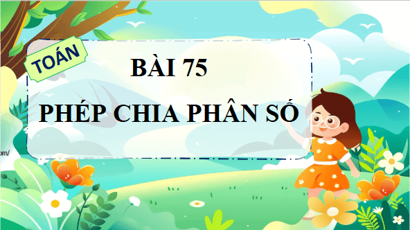 Giáo án điện tử Toán lớp 4 Bài 75: Phép chia phân số | PPT Toán lớp 4 Chân trời sáng tạo