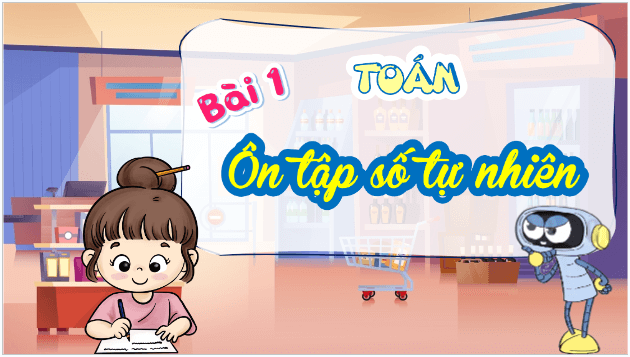 Giáo án điện tử Toán lớp 5 Bài 1: Ôn tập số tự nhiên | PPT Toán lớp 5 Kết nối tri thức