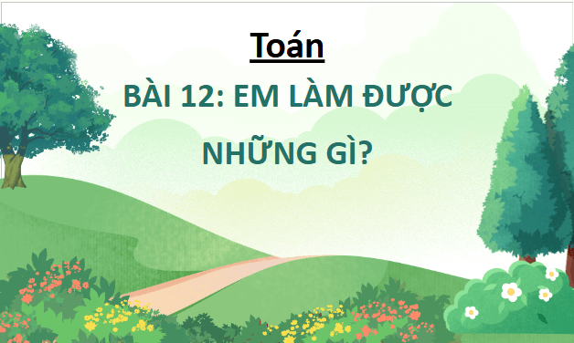 Giáo án điện tử Toán lớp 5 Giáo án điện tử Toán lớp 5 Bài 12: Em làm được những gì? | PPT Toán lớp 5 Chân trời sáng tạo