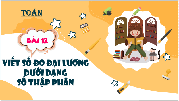 Giáo án điện tử Toán lớp 5 Bài 12: Viết số đo đại lượng dưới dạng số thập phân | PPT Toán lớp 5 Kết nối tri thức