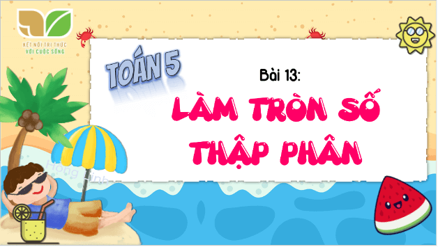 Giáo án điện tử Toán lớp 5 Bài 13: Làm tròn số thập phân | PPT Toán lớp 5 Kết nối tri thức