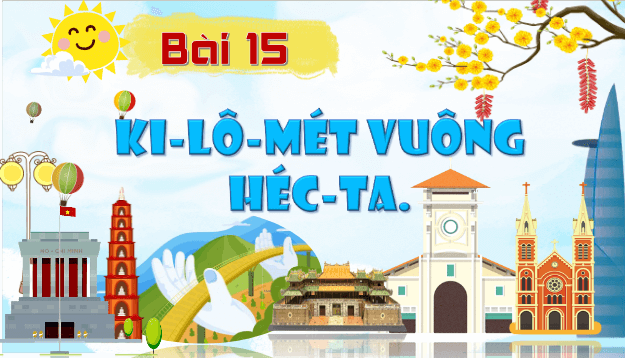 Giáo án điện tử Toán lớp 5 Bài 15: Ki-lô-mét vuông. Héc-ta | PPT Toán lớp 5 Kết nối tri thức