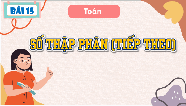 Giáo án điện tử Toán lớp 5 Bài 15: Số thập phân (tiếp theo) | PPT Toán lớp 5 Cánh diều