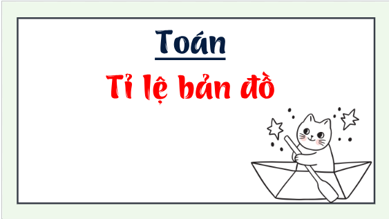 Giáo án điện tử Toán lớp 5 Giáo án điện tử Toán lớp 5 Bài 15: Tỉ lệ bản đồ | PPT Toán lớp 5 Chân trời sáng tạo