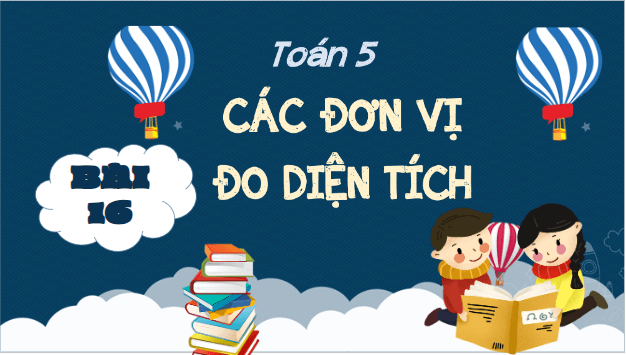 Giáo án điện tử Toán lớp 5 Bài 16: Các đơn vị đo diện tích | PPT Toán lớp 5 Kết nối tri thức