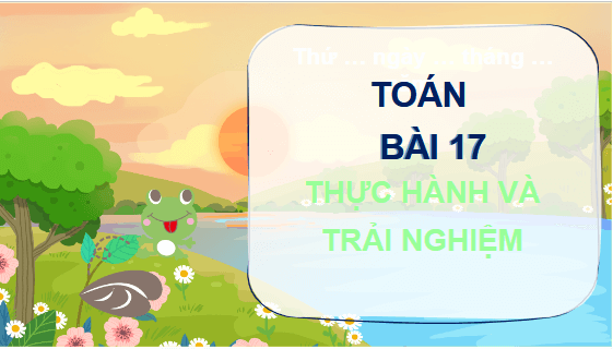 Giáo án điện tử Toán lớp 5 Giáo án điện tử Toán lớp 5 Bài 17: Thực hành và trải nghiệm | PPT Toán lớp 5 Chân trời sáng tạo