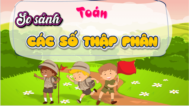 Giáo án điện tử Toán lớp 5 Bài 18: So sánh các số thập phân | PPT Toán lớp 5 Cánh diều