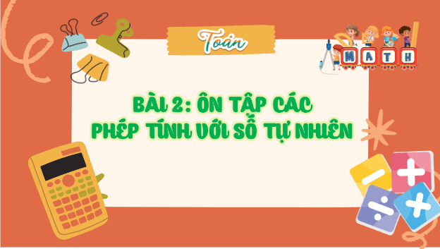 Giáo án điện tử Toán lớp 5 Bài 2: Ôn tập về các phép tính với số tự nhiên | PPT Toán lớp 5 Cánh diều