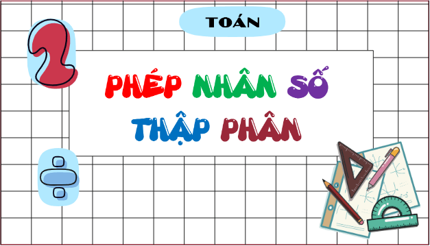 Giáo án điện tử Toán lớp 5 Bài 21: Phép nhân số thập phân | PPT Toán lớp 5 Kết nối tri thức