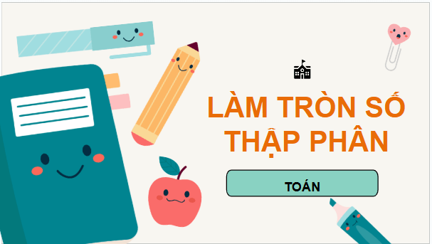 Giáo án điện tử Toán lớp 5 Bài 22: Làm tròn số thập phân | PPT Toán lớp 5 Chân trời sáng tạo